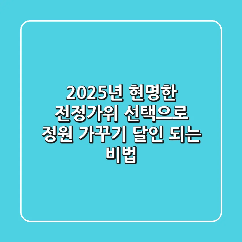 2025년, 현명한 전정가위 선택으로 정원 가꾸기 달인 되는 비법