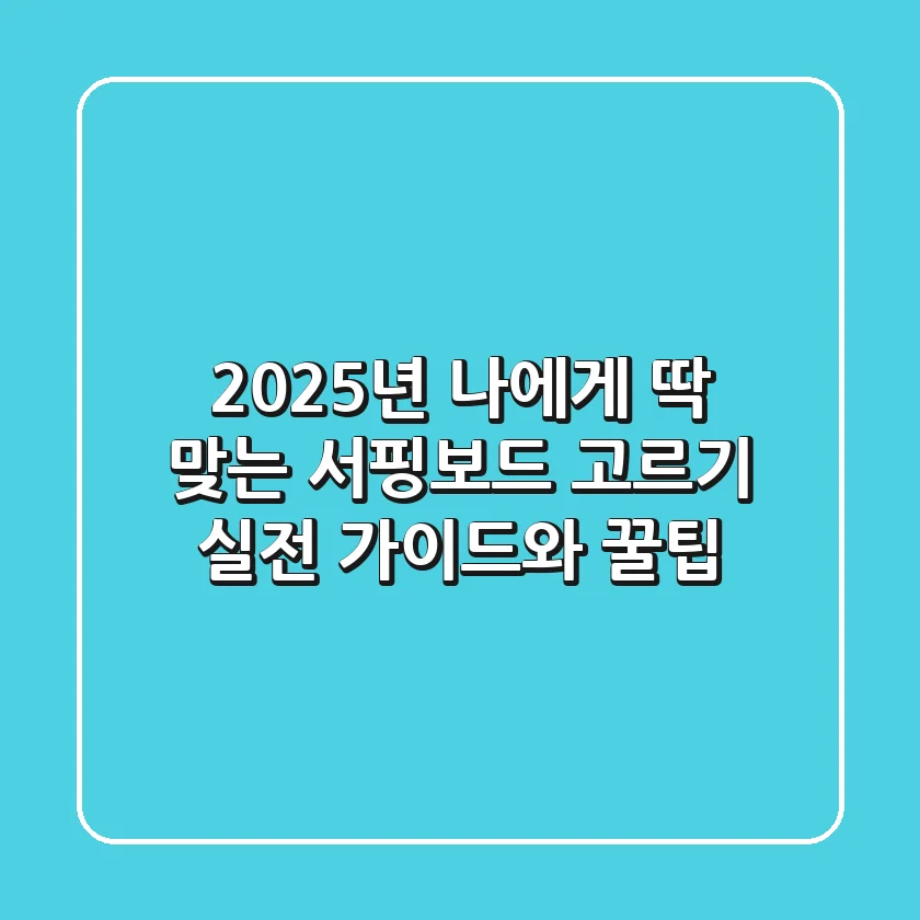 2025년, 나에게 딱 맞는 서핑보드 고르기: 실전 가이드와 꿀팁
