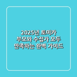 2025년 토미카, 부모와 수집가 모두 만족하는 완벽 가이드