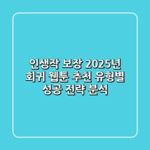 "인생작 보장", 2025년 회귀 웹툰 추천: 유형별 성공 전략 분석