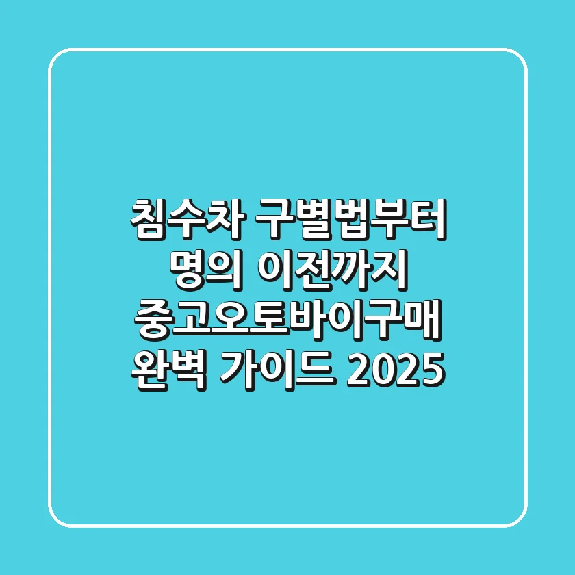 "침수차 구별법부터 명의 이전까지", 중고오토바이구매 완벽 가이드 2025