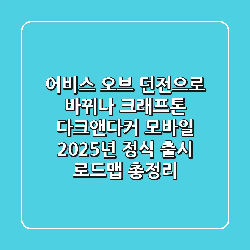"어비스 오브 던전"으로 바뀌나, 크래프톤 '다크앤다커 모바일' 2025년 정식 출시 로드맵 총정리