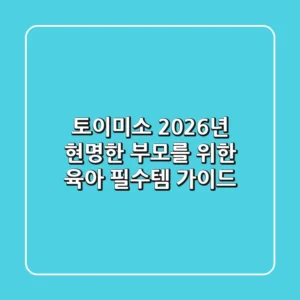 토이미소, 2026년 현명한 부모를 위한 육아 필수템 가이드