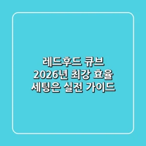 레드후드 큐브, 2026년 최강 효율 세팅은? (실전 가이드)